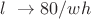 $l~ \rightarrow 80/wh$