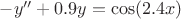 $ -y'' + 0.9y = \cos(2.4x) $