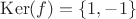 $\operatorname{Ker}(f) = \{1,-1\}$