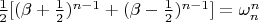 $ \frac{1}{2}[(\beta + \frac{1}{2})^{n - 1} + (\beta - \frac{1}{2})^{n - 1}] = \omega_{n}^{n}} $