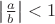 $\left|\frac{a}{b}\right|<1$