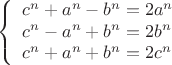 $$\left\{\begin{array}{lcl}
c^n + a^n - b^n = 2a^n \\
c^n - a^n + b^n = 2b^n \\
c^n + a^n + b^n = 2c^n \\
\end{array}\right.$$