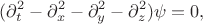 $$(\partial_t^2-\partial_x^2-\partial_y^2-\partial_z^2)\psi=0,$$ $$(\partial_t^2-\partial_x^2-\partial_y^2-\partial_z^2)\psi=0,$$