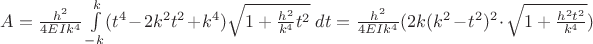 $A=\frac{h^2}{4EIk^4}\int\limits_{-k}^{k}(t^4-2 k^2 t^2+k^4)\sqrt{1+\frac{h^2}{k^4}t^2}\; dt = \frac{h^2}{4EIk^4}(2k (k^2-t^2)^2 \cdot \sqrt{1+ \frac{h^2 t^2}{k^4}})$