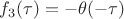 $f_3(\tau) = -\theta(-\tau)$