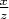 $\frac {x}{z}$