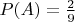 $ P(A) = \frac 2 9 $