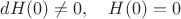 $dH(0)\ne 0,\quad H(0)=0$