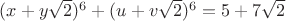 $(x+y\sqrt{2})^6+(u+v\sqrt{2})^6=5+7\sqrt{2}$