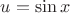 $u=\sin{x}$