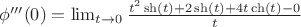 $\phi'''(0)=\lim_{t \to 0} \frac{t^2 \sh(t)+2 \sh(t) + 4t\ch(t)-0}{t}$