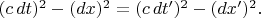 $(c \, dt)^2 - (dx)^2 = (c \, dt')^2 - (dx')^2.$