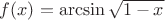 $f(x) = \arcsin{\sqrt{1 - x}}$
