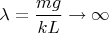 $\lambda = \dfrac{mg}{kL} \to \infty$