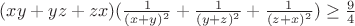 $(xy+yz+zx)(\frac{1}{(x+y)^2}+\frac{1}{(y+z)^2}+\frac{1}{(z+x)^2})\ge\frac{9}{4}$