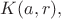 $K(a,r), $