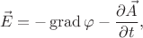 $$\vec{E} = - \operatorname{grad}\varphi - \frac{\partial \vec{A}}{\partial t},$$