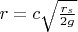 $r = c \sqrt {\frac {r_s} {2 g}}$