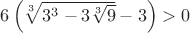 $6\left(\sqrt[3]{3^3-3\sqrt[3]{9}}-3 \right)> 0$