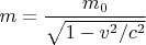$m=\dfrac{m_0}{\sqrt{1-v^2/c^2}}$