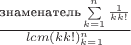 $\frac{\text{знаменатель}\sum\limits_{k=1}^n \frac{1}{kk!}}{lcm(kk!)_{k=1}^n}$