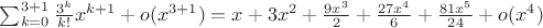 $\sum_{k=0}^{3+1}\frac{3^k}{k!}x^{k+1}+o(x^{3+1})=x+3x^2+\frac{9x^3}{2}+\frac{27x^4}{6}+\frac{81x^5}{24}+o(x^4)$