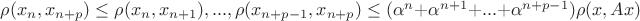 $\rho(x_n,x_{n+p})\leq \rho(x_n,x_{n+1}), ..., \rho(x_{n+p-1},x_{n+p})\leq(\alpha^n+\alpha^{n+1}+...+\alpha^{n+p-1})\rho(x,Ax)$
