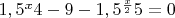 $1,5^x 4 - 9 - 1,5^\frac{x}{2} 5=0$