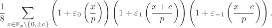 \[\delimitershortfall=-1pt
\frac{1}{8}\sum_{x\in\mathbb{F}_p\setminus\{0,\pm c\}}\left(1+\varepsilon_{0}\left(\frac{x}{p}\right)\right)\left(1+\varepsilon_{1}\left(\frac{x+c}{p}\right)\right)\left(1+\varepsilon_{-1}\left(\frac{x-c}{p}\right)\right).
\]
