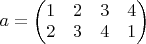 $a=\begin{pmatrix} 1 & 2 & 3 & 4 \\ 2 & 3 & 4 & 1\end{pmatrix} $