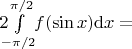 $2 \!\!\! \int\limits_{-\pi/2}^{\pi/2} \!\!f(\sin x) {\rm d}x = $