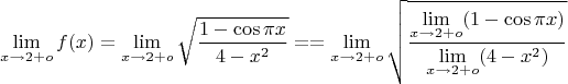 $$\lim\limits_{x\to 2+o}f(x)=\lim\limits_{x\to 2+o}\sqrt{\dfrac{1-\cos{\pi x}}{4-x^2}}=
=\lim\limits_{x\to 2+o}\sqrt{\dfrac{\lim\limits_{x\to 2+o}(1-\cos{\pi x})}{\lim\limits_{x\to 2+o}(4-x^2)}}$$