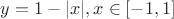 $y=1-|x|,  x\in [-1,1]$