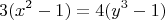 $$3(x^2 - 1) = 4(y^3 - 1)$$