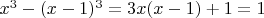 $x^3 -(x-1)^3 = 3x(x-1) +1 = 1$