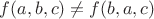 $f(a,b,c) \neq  f(b,a,c) $