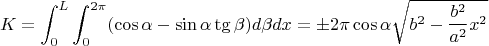 $$ K =\int_{0}^{L} \int_{0}^{2\pi}(\cos{\alpha}-\sin{\alpha}\tg{\beta})d\beta dx = \pm2\pi\cos{\alpha}\sqrt{b^2-\frac{b^2}{a^2}x^2}$$
