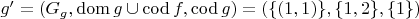 $g' = (G_g,\operatorname{dom}g\cup\operatorname{cod}f,\operatorname{cod}g) = (\{(1,1)\},\{1,2\},\{1\})$
