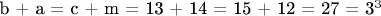 b + a = c + m = 13 + 14 = 15 + 12 = 27 = 3^3
