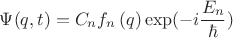 $\Psi(q,t)=C_{n}f_{n}\left(q\right) \exp(-i \dfrac{E_{n}}{\hbar})$