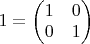 $1=\begin{pmatrix}1&0\\0&1\end{pmatrix}$