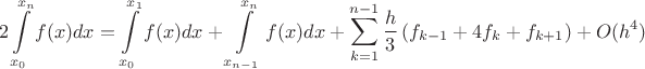 $$2\int\limits_{x_0}^{x_n}f(x)dx = \int\limits_{x_0}^{x_1}f(x)dx+\int\limits_{x_{n-1}}^{x_n}f(x)dx+
\sum_{k=1}^{n-1}\dfrac{h}{3}\left( f_{k-1}+4f_k + f_{k+1} \right) + O(h^4)$$