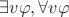 $\exists v\varphi, \forall v\varphi$