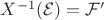 $X^{-1}(\mathcal{E}) = \mathcal{F}'$