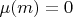 $\mu(m)=0$