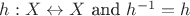 $h: X\leftrightarrow X$ and $h^{-1} = h$