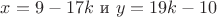 $x=9-17k \text{ и } y=19k-10$