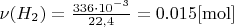 $\[\nu ({H_2}) = \frac{{336 \cdot {{10}^{ - 3}}}}{{22,4}} = 0.015[{\rm{mol}}]\]$