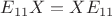 $E_{11} X = X E_{11}$