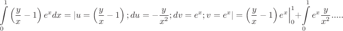 $$
\int\limits_{0}^{1} \left(\dfrac{y}{x}-1\right)e^{x}dx=|u= \left(\dfrac{y}{x}-1\right); du=-\dfrac{y}{x^2}; dv=e^x; v=e^x|
=\left(\dfrac{y}{x}-1\right)e^{x}\Big|_{0}^{1}+\int\limits_{0}^{1}e^{x}\dfrac{y}{x^2} .....
$$